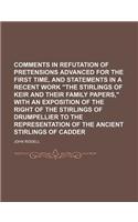 Comments in Refutation of Pretensions Advanced for the First Time, and Statements in a Recent Work the Stirlings of Keir and Their Family Papers, with: (English)