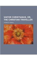 Viator Christianus, Or, the Christian Traveller