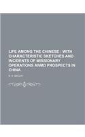 Life Among the Chinese; With Characteristic Sketches and Incidents of Missionary Operations Anmd Prospects in China: (English)