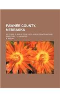 Pawnee County, Nebraska; As It Was, Is, and Is to Be, with a New County Map and Directory Illustrated
