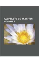 Pamphlets on Taxation Volume 2