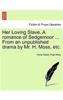 Her Loving Slave. a Romance of Sedgemoor ... from an Unpublished Drama by Mr. H. Moss, Etc.