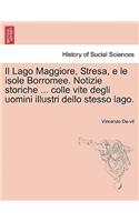 Il Lago Maggiore, Stresa, e le isole Borromee. Notizie storiche ... colle vite degli uomini illustri dello stesso lago.: (Italian)