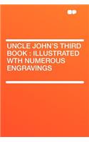 Uncle John's Third Book: Illustrated Wth Numerous Engravings
