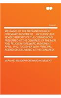 Messages of the Men and Religion Foreward Movement ... Including the Revised Reports of the Commissions Presented at the Congress of the Men and Religion Foreward Movement, April, 1912, Together with Principal Addresses Delivered at the Congress Vo: (English)