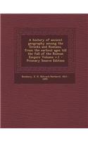 A History of Ancient Geography Among the Greeks and Romans, from the Earliest Ages Till the Fall of the Roman Empire Volume V.1 - Primary Source EDI