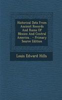 Historical Data from Ancient Records and Ruins of Mexico and Central America...