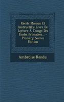 Récits Moraux Et Instructifs: Livre De Lecture À L'usage Des Écoles Primaires...