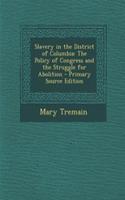 Slavery in the District of Columbia: The Policy of Congress and the Struggle for Abolition: The Policy of Congress and the Struggle for Abolition