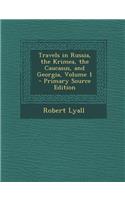 Travels in Russia, the Krimea, the Caucasus, and Georgia, Volume 1 - Primary Source Edition