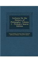 Lectures on the History of Philosophy, Volume 1 - Primary Source Edition