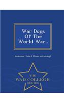 War Dogs of the World War.. - War College Series
