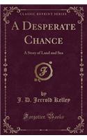 A Desperate Chance: A Story of Land and Sea (Classic Reprint)