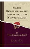 Select Discourses on the Functions of the Nervous System (Classic Reprint)