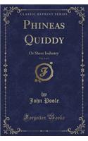 Phineas Quiddy, Vol. 1 of 3: Or Sheer Industry (Classic Reprint)