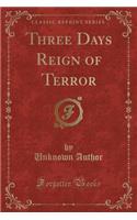 Three Days Reign of Terror (Classic Reprint)