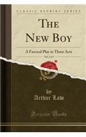 The New Boy, Vol. 1 of 3: A Farcical Play in Three Acts (Classic Reprint): A Farcical Play in Three Acts (Classic Reprint)