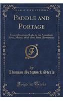 Paddle and Portage: From Moosehead Lake to the Aroostook River, Maine; With Over Sixty Illustrations (Classic Reprint)
