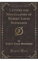 Letters and Miscellanies of Robert Louis Stevenson (Classic Reprint): (English)
