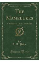The Mamelukes, Vol. 3 of 3: A Romance of Life in Grand Cairo (Classic Reprint)