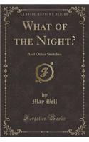 What of the Night?: And Other Sketches (Classic Reprint)