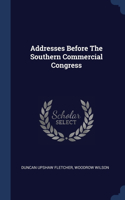 Addresses Before The Southern Commercial Congress