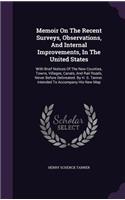Memoir On The Recent Surveys, Observations, And Internal Improvements, In The United States: With Brief Notices Of The New Counties, Towns, Villages, Canals, And Rail Roads, Never Before Delineated. By H. S. Tanner. Intended To Accompany His
