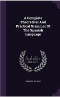 Complete Theoretical And Practical Grammar Of The Spanish Language