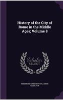 History of the City of Rome in the Middle Ages; Volume 8