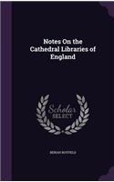 Notes On the Cathedral Libraries of England