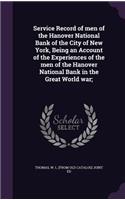 Service Record of men of the Hanover National Bank of the City of New York, Being an Account of the Experiences of the men of the Hanover National Bank in the Great World war;
