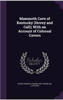 Mammoth Cave of Kentucky (Hovey and Call); With an Account of Colossal Cavern