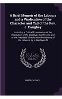 A Brief Memoir of the Labours and a Vindication of the Character and Call of the Rev. J. Caughey