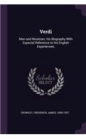 Verdi: Man and Musician; his Biography With Especial Reference to his English Experiences;