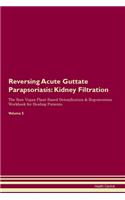 Reversing Acute Guttate Parapsoriasis: Kidney Filtration The Raw Vegan Plant-Based Detoxification & Regeneration Workbook for Healing Patients. Volume 5