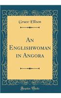 An Englishwoman in Angora (Classic Reprint)