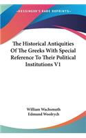 Historical Antiquities Of The Greeks With Special Reference To Their Political Institutions V1