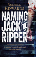 Naming Jack the Ripper: New Crime Scene Evidence, A Stunning Forensic Breakthrough, The Killer Revealed