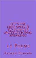 Let's Use Free Speech to Ponder Motivational Speaking: 25 Poems