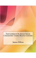 Equilibrium in Analytical Chemistry Using Maple Course