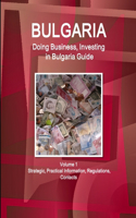 Bulgaria: Doing Business, Investing in Bulgaria Guide Volume 1 Strategic, Practical Information, Regulations, Contacts