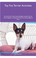 Toy Fox Terrier Activities Toy Fox Terrier Tricks, Games & Agility Includes: Toy Fox Terrier Beginner to Advanced Tricks, Fun Games, Agility & More