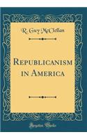 Republicanism in America (Classic Reprint)