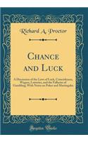 Chance and Luck: A Discussion of the Laws of Luck, Coincidences, Wagers, Lotteries, and the Fallacies of Gambling; With Notes on Poker and Martingales (Classic Reprint)