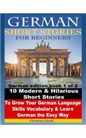 German Short Stories for Beginners 10 Modern & Hilarious Short Stories to Grow Your German Language Skills, Vocabulary & Learn German the Easy Way: German Edition Book 1 of 2
