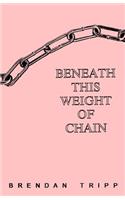 Beneath This Weight Of Chain