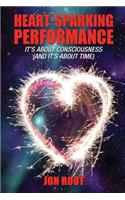 Heart-Sparking Performance: It's About Consciousness (and It's About Time)