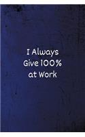 I Always Give 100% at Work