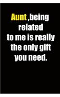 Aunt, being related to me is really the only gift you need.: 6x9 Lined Notebook, Funny Gift For a Friend or a Colleague (Gift For Someone You Love), Birthday Gift