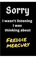 Sorry I Wasn't Listening I Was Thinking About Freddie mercury